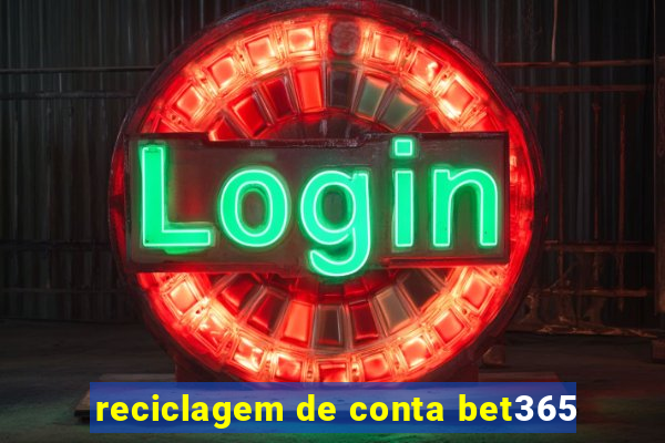 reciclagem de conta bet365